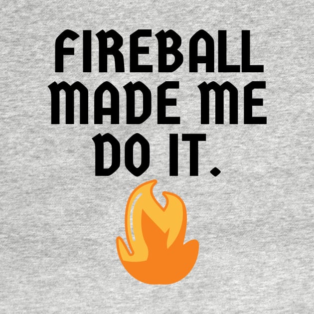 Fireball Made Me Do It by Word and Saying